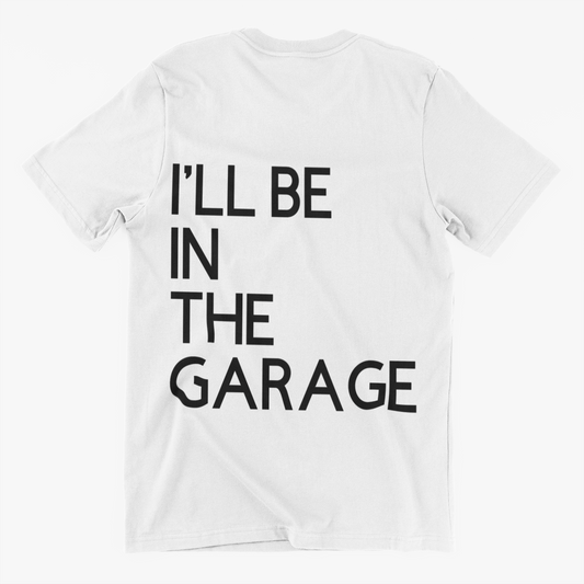 I'll Be In The Garage T-Shirt